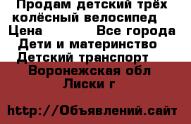 Продам детский трёх колёсный велосипед  › Цена ­ 2 000 - Все города Дети и материнство » Детский транспорт   . Воронежская обл.,Лиски г.